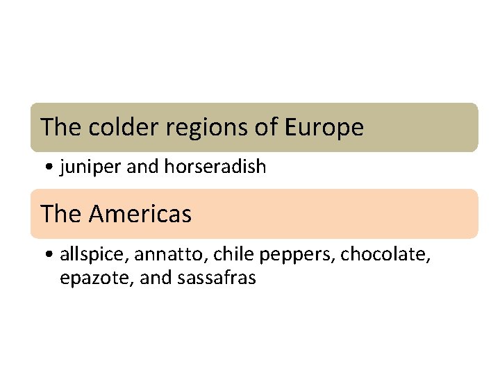 The colder regions of Europe • juniper and horseradish The Americas • allspice, annatto,