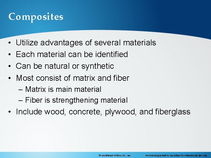 Composites • • Utilize advantages of several materials Each material can be identified Can