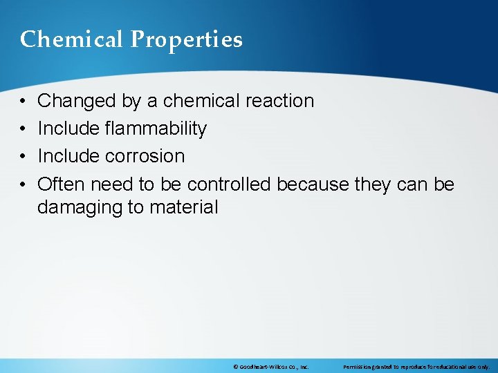 Chemical Properties • • Changed by a chemical reaction Include flammability Include corrosion Often