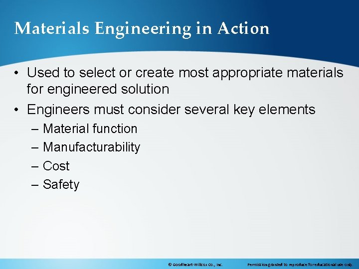 Materials Engineering in Action • Used to select or create most appropriate materials for