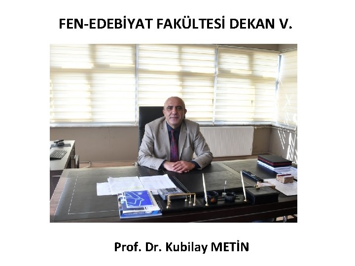 FEN-EDEBİYAT FAKÜLTESİ DEKAN V. Prof. Dr. Kubilay METİN 