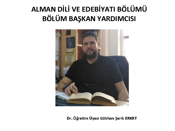 ALMAN DİLİ VE EDEBİYATI BÖLÜMÜ BÖLÜM BAŞKAN YARDIMCISI Dr. Öğretim Üyesi Gökhan Şerik ERKRT