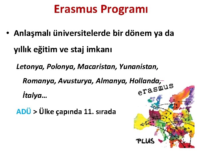 Erasmus Programı • Anlaşmalı üniversitelerde bir dönem ya da yıllık eğitim ve staj imkanı