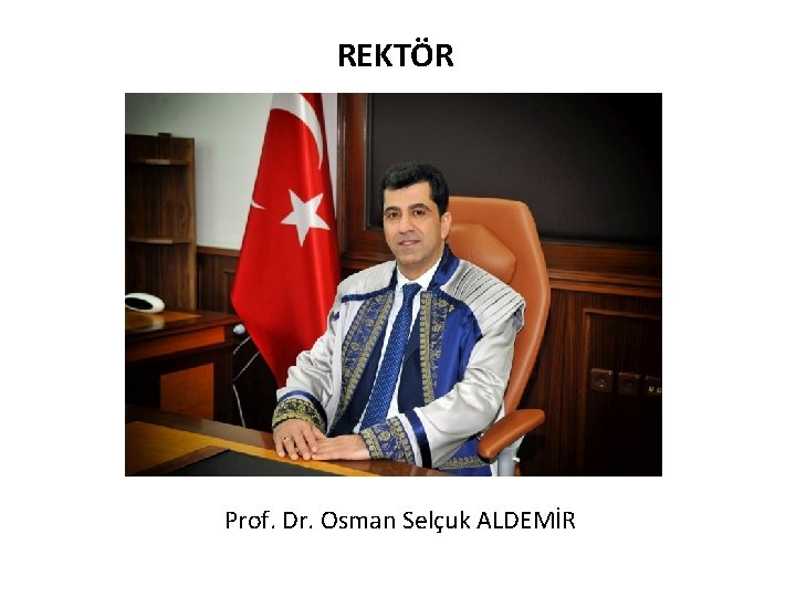 REKTÖR Prof. Dr. Osman Selçuk ALDEMİR 