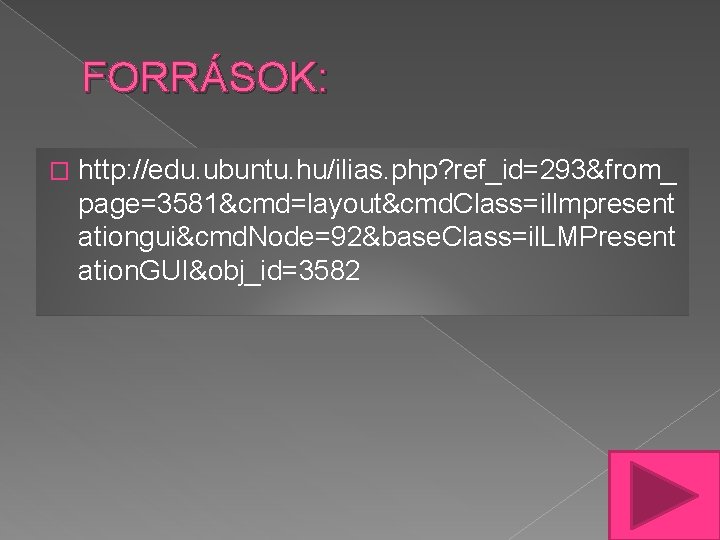 FORRÁSOK: � http: //edu. ubuntu. hu/ilias. php? ref_id=293&from_ page=3581&cmd=layout&cmd. Class=illmpresent ationgui&cmd. Node=92&base. Class=il. LMPresent