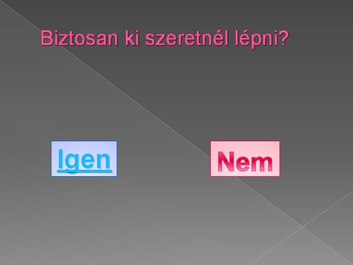 Biztosan ki szeretnél lépni? Igen 