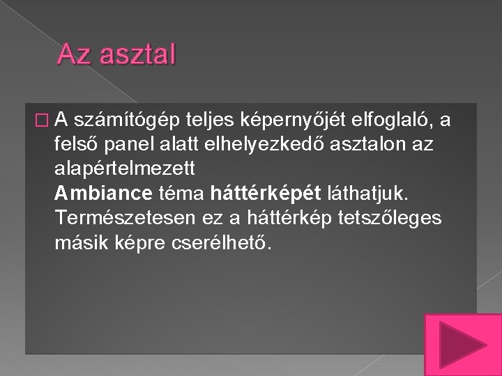 Az asztal �A számítógép teljes képernyőjét elfoglaló, a felső panel alatt elhelyezkedő asztalon az