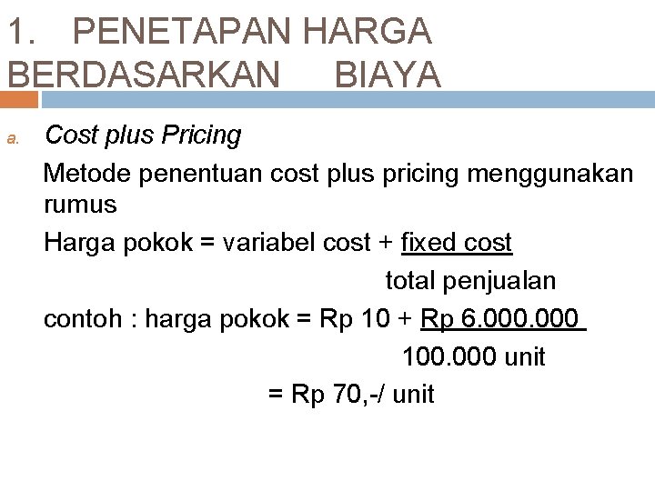 1. PENETAPAN HARGA BERDASARKAN BIAYA a. Cost plus Pricing Metode penentuan cost plus pricing
