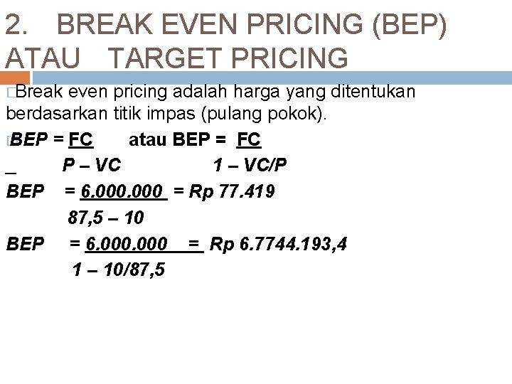 2. BREAK EVEN PRICING (BEP) ATAU TARGET PRICING �Break even pricing adalah harga yang