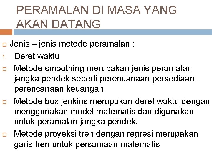 PERAMALAN DI MASA YANG AKAN DATANG 1. Jenis – jenis metode peramalan : Deret