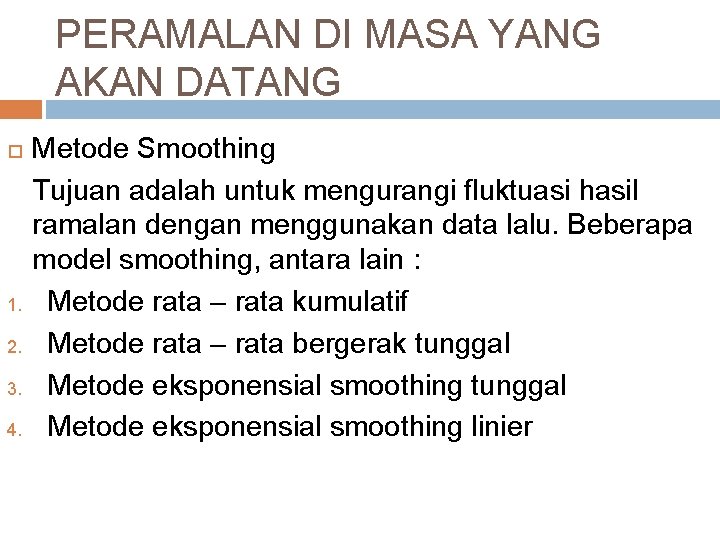 PERAMALAN DI MASA YANG AKAN DATANG 1. 2. 3. 4. Metode Smoothing Tujuan adalah