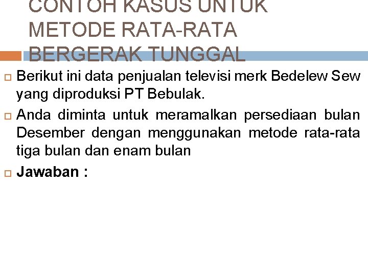 CONTOH KASUS UNTUK METODE RATA-RATA BERGERAK TUNGGAL Berikut ini data penjualan televisi merk Bedelew