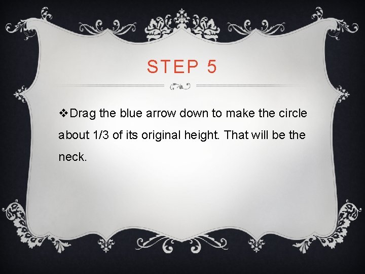 STEP 5 v. Drag the blue arrow down to make the circle about 1/3 STEP 5 v. Drag the blue arrow down to make the circle about 1/3
