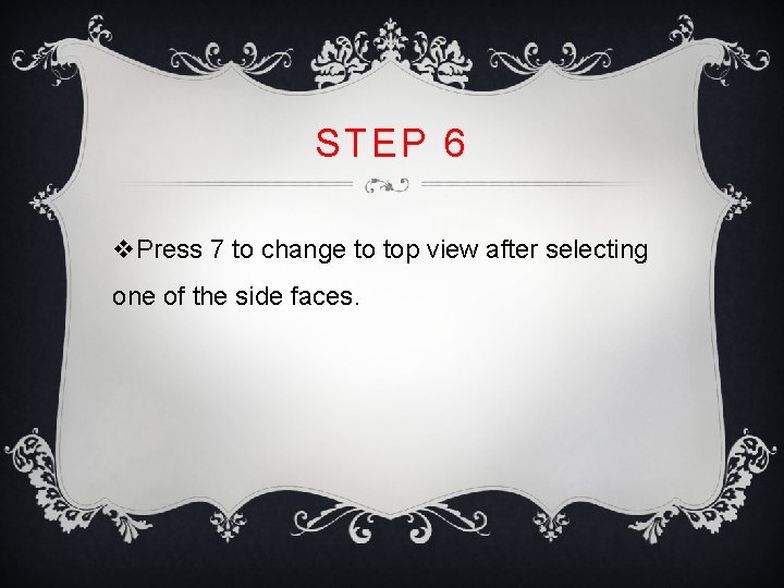 STEP 6 v. Press 7 to change to top view after selecting one of STEP 6 v. Press 7 to change to top view after selecting one of