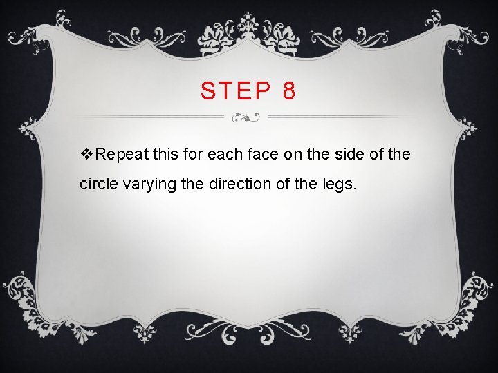 STEP 8 v. Repeat this for each face on the side of the circle STEP 8 v. Repeat this for each face on the side of the circle