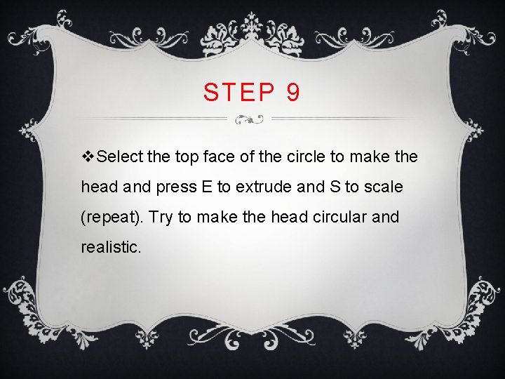 STEP 9 v. Select the top face of the circle to make the head STEP 9 v. Select the top face of the circle to make the head