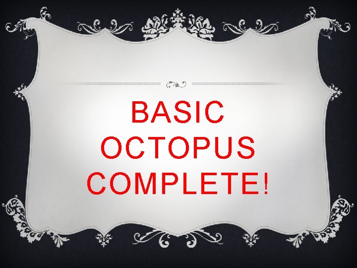 BASIC OCTOPUS COMPLETE! BASIC OCTOPUS COMPLETE!