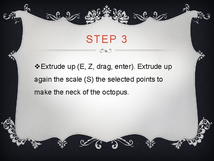 STEP 3 v. Extrude up (E, Z, drag, enter). Extrude up again the scale STEP 3 v. Extrude up (E, Z, drag, enter). Extrude up again the scale