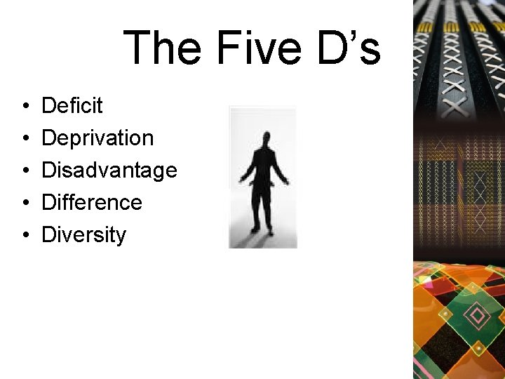 The Five D’s • • • Deficit Deprivation Disadvantage Difference Diversity 