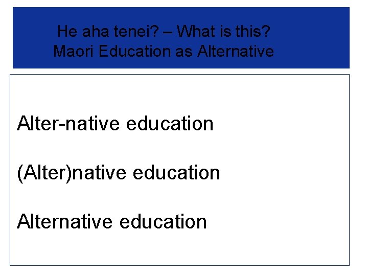 He aha tenei? – What is this? Maori Education as Alternative Alter-native education (Alter)native