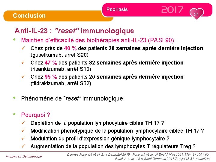 Psoriasis 31 Conclusion Anti-IL-23 : ‟reset” immunologique • Maintien d’efficacité des biothérapies anti-IL-23 (PASI