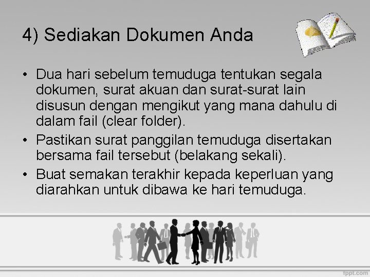 4) Sediakan Dokumen Anda • Dua hari sebelum temuduga tentukan segala dokumen, surat akuan