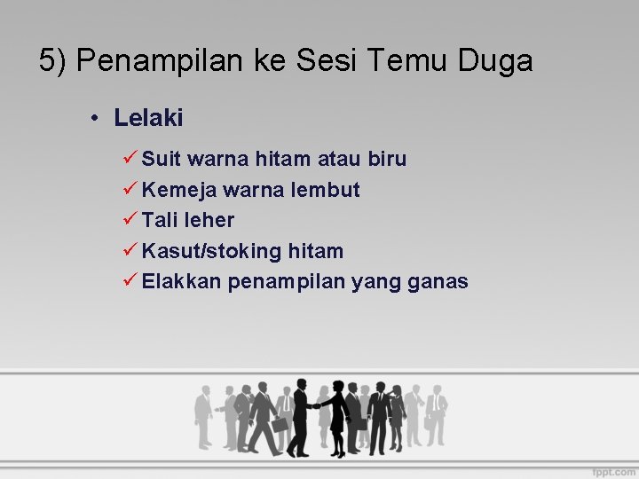 5) Penampilan ke Sesi Temu Duga • Lelaki ü Suit warna hitam atau biru