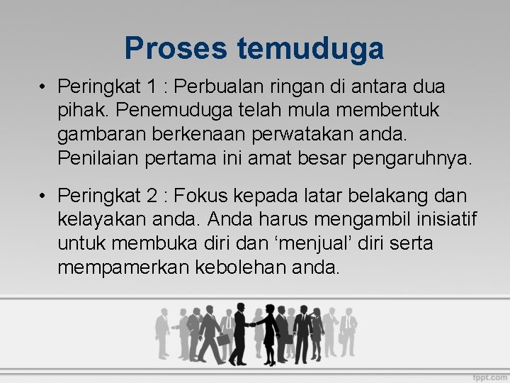 Proses temuduga • Peringkat 1 : Perbualan ringan di antara dua pihak. Penemuduga telah