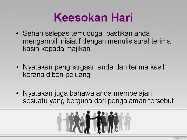 Keesokan Hari • Sehari selepas temuduga, pastikan anda mengambil inisiatif dengan menulis surat terima