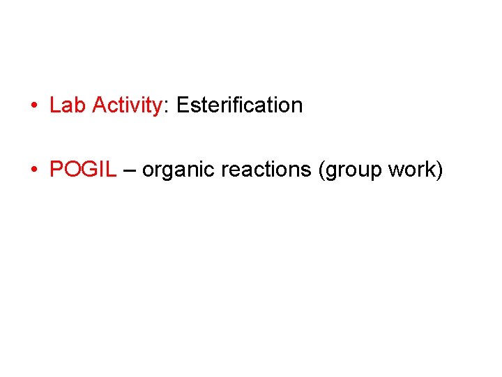  • Lab Activity: Esterification • POGIL – organic reactions (group work) 