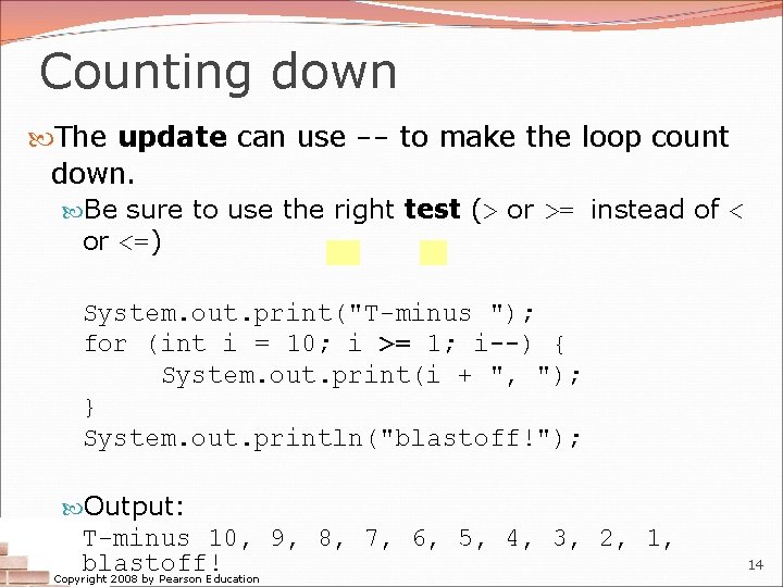 Counting down The update can use -- to make the loop count down. Be