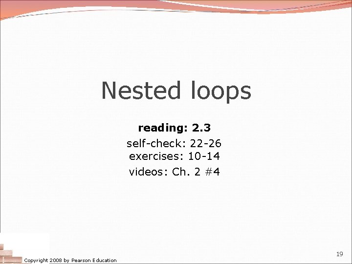 Nested loops reading: 2. 3 self-check: 22 -26 exercises: 10 -14 videos: Ch. 2