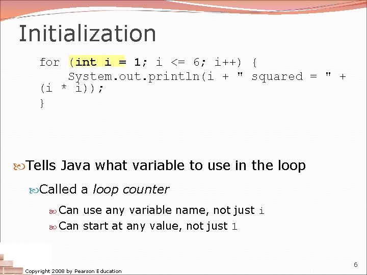 Initialization for (int i = 1; i <= 6; i++) { System. out. println(i