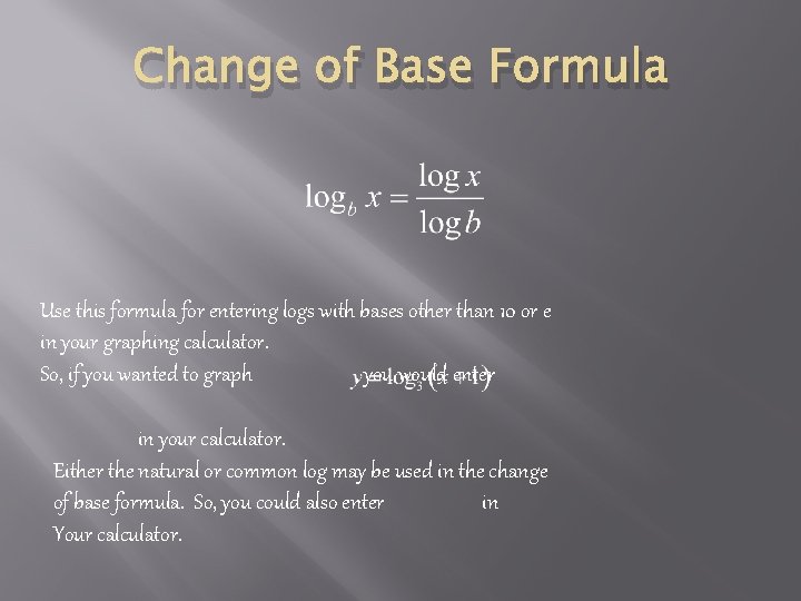 Change of Base Formula Use this formula for entering logs with bases other than Change of Base Formula Use this formula for entering logs with bases other than