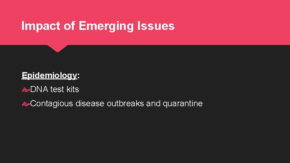 Impact of Emerging Issues Epidemiology: DNA test kits Contagious disease outbreaks and quarantine 