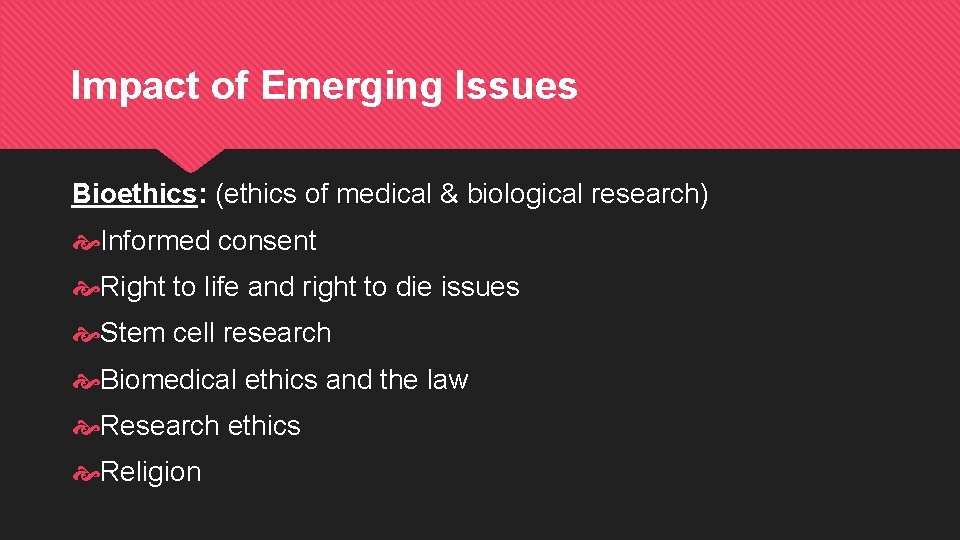 Impact of Emerging Issues Bioethics: (ethics of medical & biological research) Informed consent Right