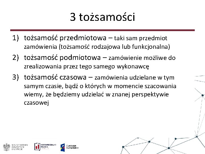 3 tożsamości 1) tożsamość przedmiotowa – taki sam przedmiot zamówienia (tożsamość rodzajowa lub funkcjonalna)