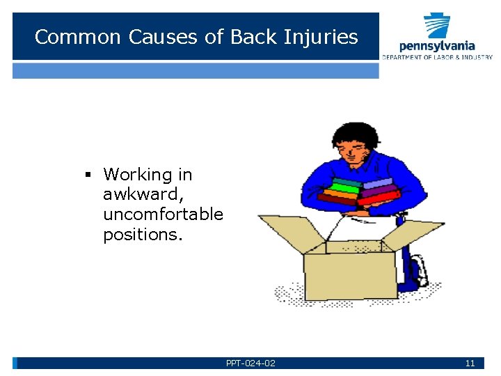 Common Causes of Back Injuries § Working in awkward, uncomfortable positions. PPT-024 -02 11
