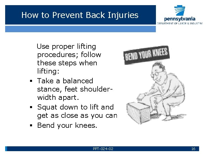 How to Prevent Back Injuries Use proper lifting procedures; follow these steps when lifting: