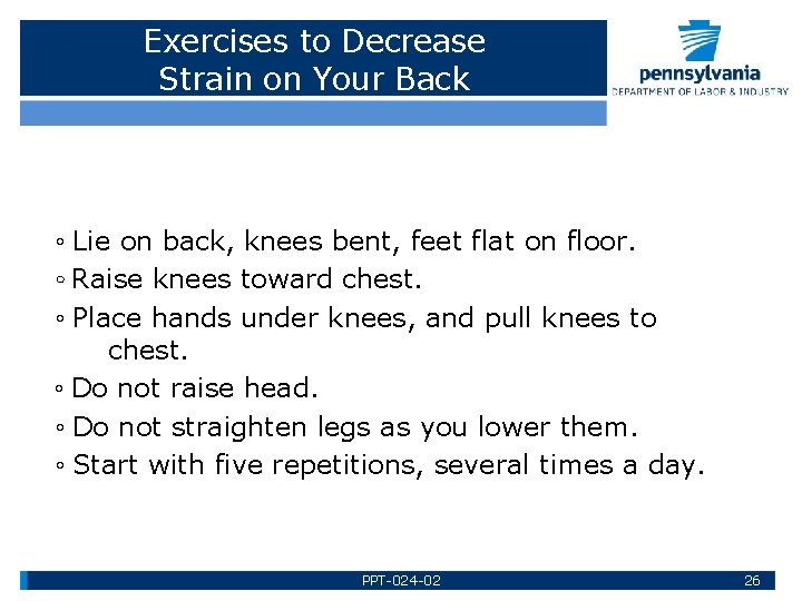 Exercises to Decrease Strain on Your Back ◦ Lie on back, knees bent, feet