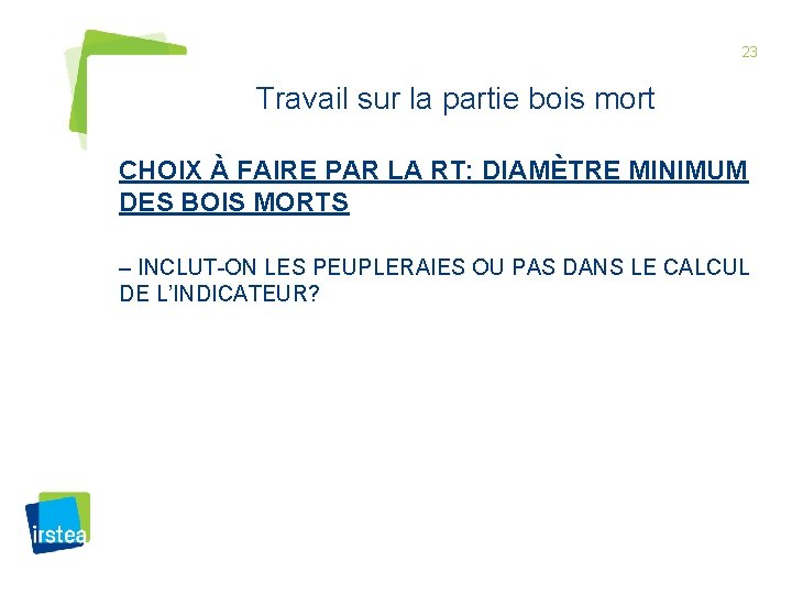 23 Travail sur la partie bois mort CHOIX À FAIRE PAR LA RT: DIAMÈTRE
