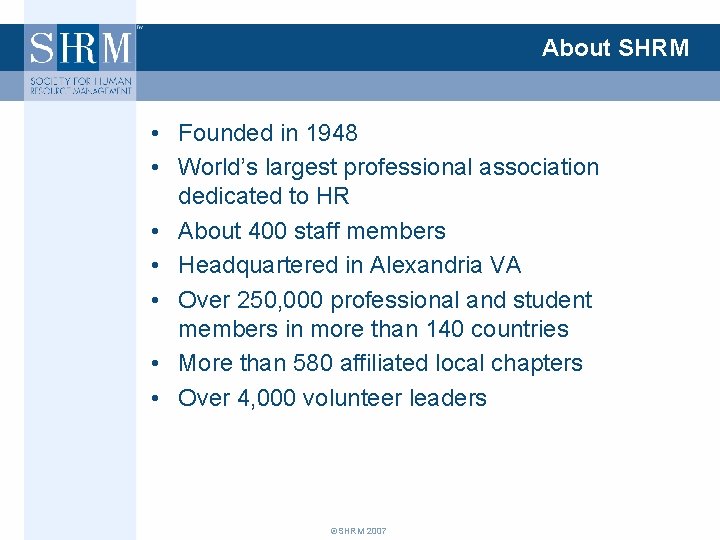About SHRM • Founded in 1948 • World’s largest professional association dedicated to HR