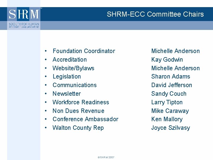 SHRM-ECC Committee Chairs • • • Foundation Coordinator Accreditation Website/Bylaws Legislation Communications Newsletter Workforce