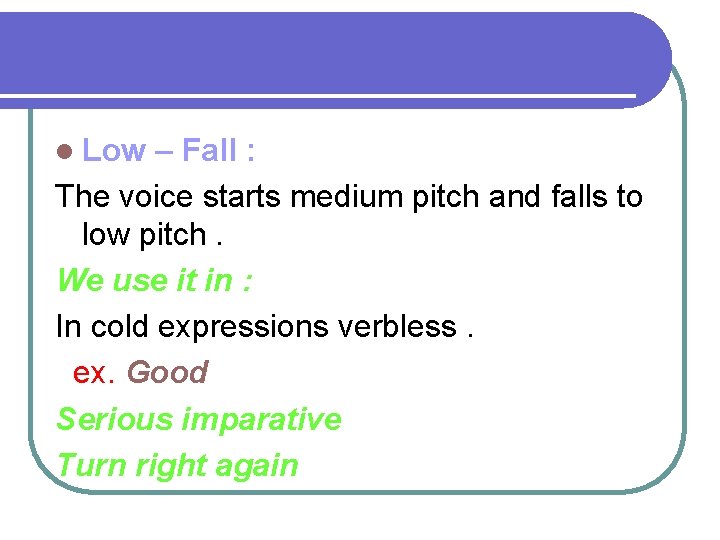 l Low – Fall : The voice starts medium pitch and falls to low
