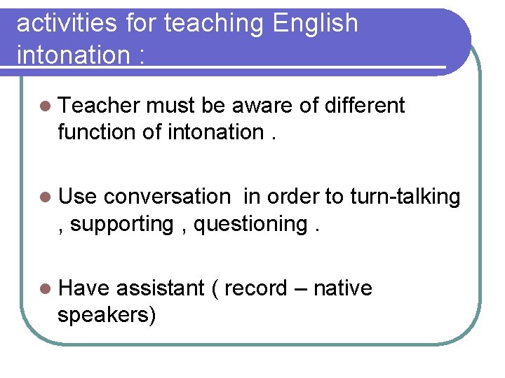 activities for teaching English intonation : l Teacher must be aware of different function
