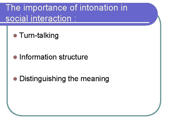 The importance of intonation in social interaction : l Turn-talking l Information structure l