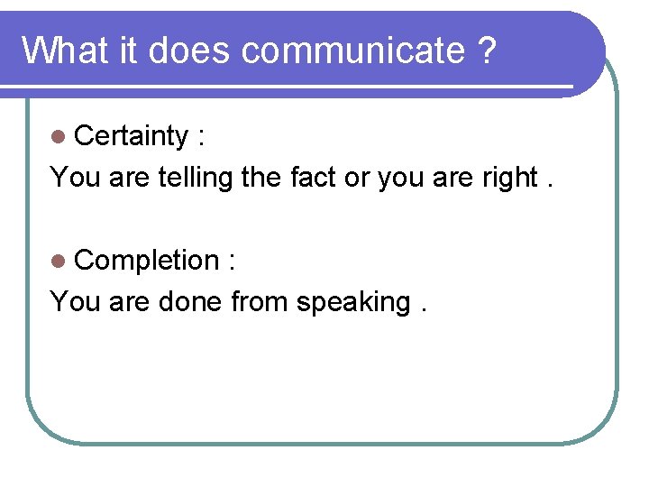 What it does communicate ? l Certainty : You are telling the fact or