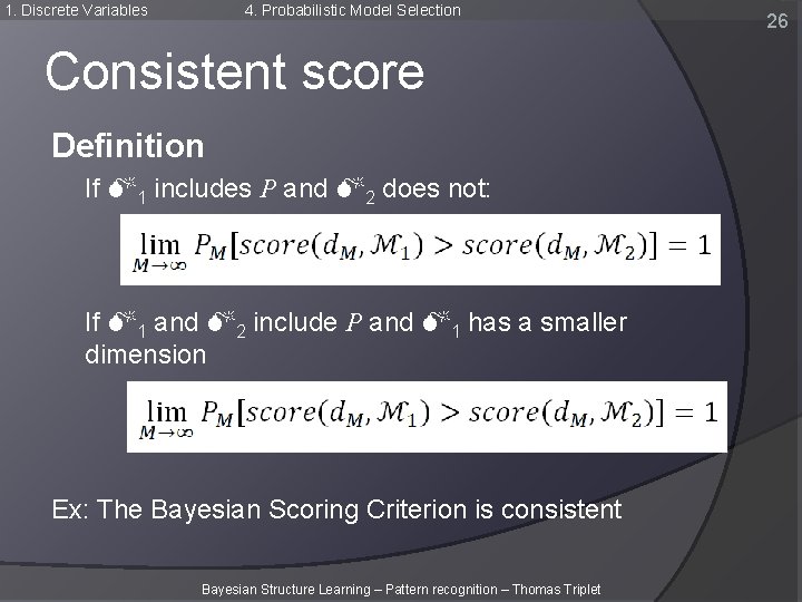 1. Discrete Variables 4. Probabilistic Model Selection Consistent score Definition If M 1 includes 1. Discrete Variables 4. Probabilistic Model Selection Consistent score Definition If M 1 includes