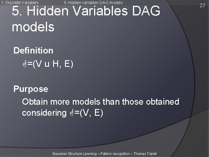 1. Discrete Variables 5. Hidden variables DAG models 5. Hidden Variables DAG models Definition 1. Discrete Variables 5. Hidden variables DAG models 5. Hidden Variables DAG models Definition