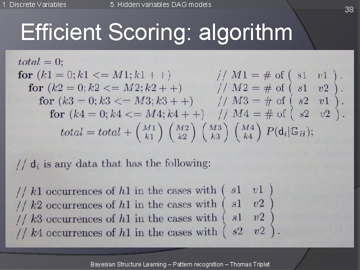 1. Discrete Variables 5. Hidden variables DAG models Efficient Scoring: algorithm Bayesian Structure Learning 1. Discrete Variables 5. Hidden variables DAG models Efficient Scoring: algorithm Bayesian Structure Learning